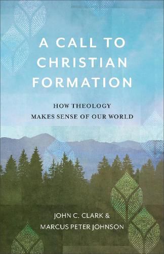 A Call to Christian Formation - How Theology Makes Sense of Our World