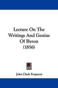 Cover image for Lecture On The Writings And Genius Of Byron (1856)