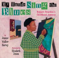 Cover image for My Hands Sing the Blues: Romare Bearden's Childhood Journey