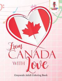 Cover image for From Canada With Love: Adult Coloring Book Love Edition