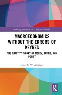 Cover image for Macroeconomics without the Errors of Keynes: The Quantity Theory of Money, Saving, and Policy