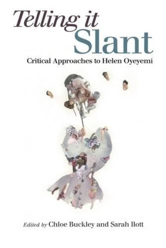 Telling it Slant: Critical Approaches to Helen Oyeyemi