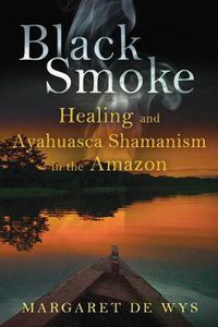 Cover image for Black Smoke: Healing and Ayahuasca Shamanism in the Amazon