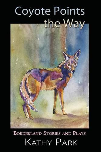 Cover image for Coyote Points the Way: Borderland Stories and Plays