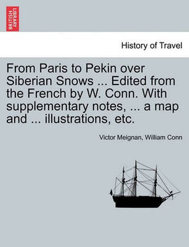 From Paris to Pekin Over Siberian Snows ... Edited from the French by W. Conn. with Supplementary Notes, ... a Map and ... Illustrations, Etc.