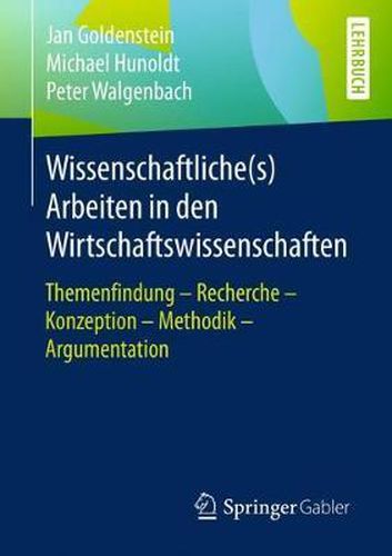 Cover image for Wissenschaftliche(s) Arbeiten in den Wirtschaftswissenschaften: Themenfindung - Recherche - Konzeption - Methodik - Argumentation