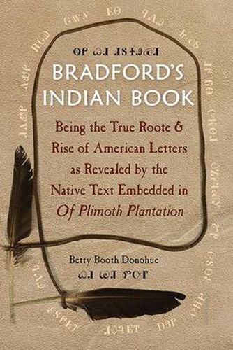 Cover image for Bradford's Indian Book: Being the True Roote & Rise of American Letters as Revealed by the Native Text Embedded in Of Plimoth Plantation