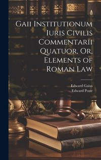 Cover image for Gaii Institutionum Iuris Civilis Commentarii Quatuor, Or, Elements of Roman Law