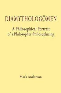 Cover image for Diamytholog men: A Philosophical Portrait of a Philosopher Philosophizing
