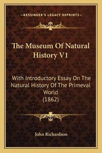 Cover image for The Museum of Natural History V1: With Introductory Essay on the Natural History of the Primeval World (1862)