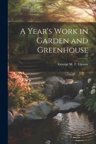 Cover image for A Year's Work in Garden and Greenhouse