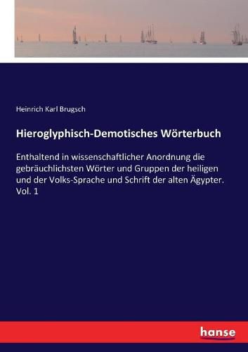 Hieroglyphisch-Demotisches Woerterbuch: Enthaltend in wissenschaftlicher Anordnung die gebrauchlichsten Woerter und Gruppen der heiligen und der Volks-Sprache und Schrift der alten AEgypter. Vol. 1