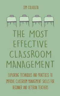 Cover image for The Most Effective Classroom Management Exploring Techniques and Practices to Improve Classroom Management Skills for Beginner and Veteran Teachers