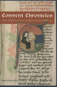 Cover image for Convent Chronicles: Women Writing About Women and Reform in the Late Middle Ages