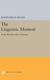 Cover image for The Linguistic Moment: From Wordsworth to Stevens