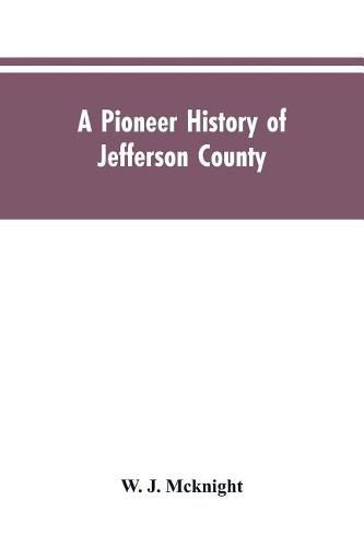 Cover image for A Pioneer History of Jefferson County, Pennsylvania 1755-1844 and My First Recollections of Brookville, Pennsylvania, 1840-1843, When My Feet Were Bare and My Cheeks Were Brown.