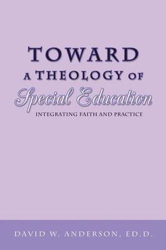 Toward a Theology of Special Education: Integrating Faith and Practice