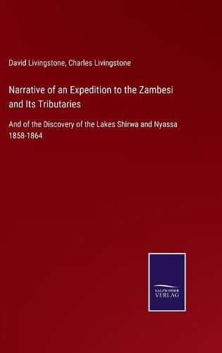 Cover image for Narrative of an Expedition to the Zambesi and Its Tributaries: And of the Discovery of the Lakes Shirwa and Nyassa 1858-1864