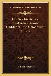 Cover image for Die Geschichte Der Frankischen Konige Childerich Und Chlodovech (1857)