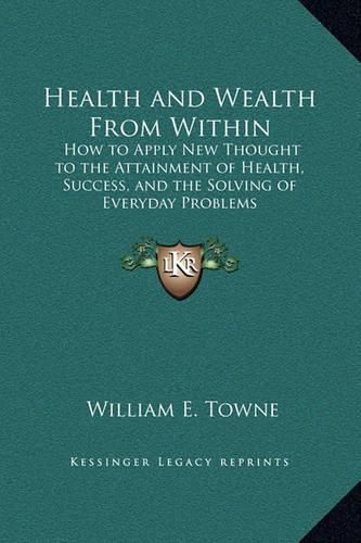 Cover image for Health and Wealth from Within: How to Apply New Thought to the Attainment of Health, Success, and the Solving of Everyday Problems