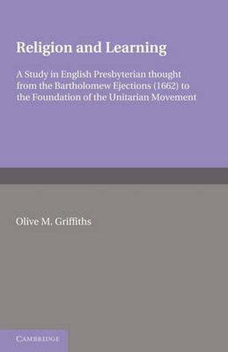 Cover image for Religion and Learning: A Study in English Presbyterian Thought from the Bartholomew Ejections (1662) to the Foundation of the Unitarian Movement