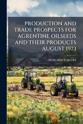 Cover image for Production and Trade Prospects for Agrentine Oilseeds and Their Products August 1973