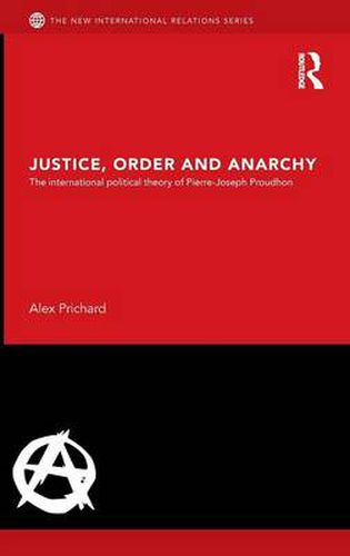 Cover image for Justice, Order and Anarchy: The international political theory of Pierre-Joseph Proudhon