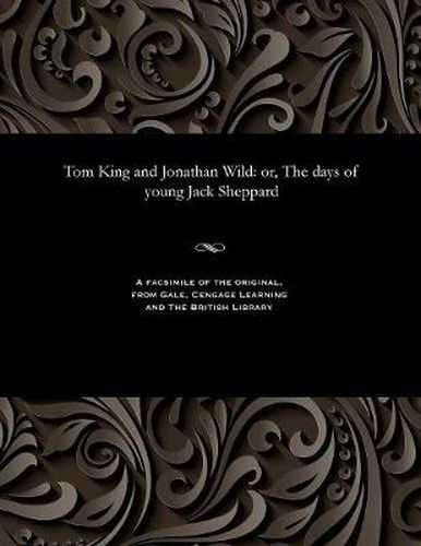 Tom King and Jonathan Wild: Or, the Days of Young Jack Sheppard