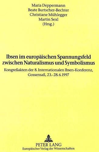 Ibsen Im Europaeischen Spannungsfeld Zwischen Naturalismus Und Symbolismus: Kongressakten Der 8. Internationalen Ibsen-Konferenz, Gossensass, 23.-28.6.1997