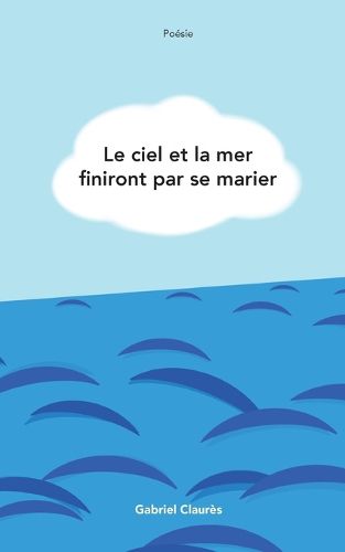 Cover image for Le ciel et la mer finiront par se marier