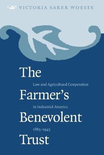 Cover image for The Farmer's Benevolent Trust: Law and Agricultural Cooperation in Industrial America, 1865-1945