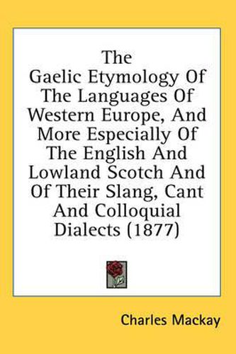 Cover image for The Gaelic Etymology of the Languages of Western Europe, and More Especially of the English and Lowland Scotch and of Their Slang, Cant and Colloquial Dialects (1877)