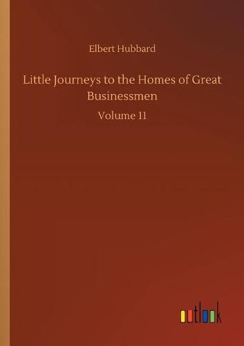 Cover image for Little Journeys to the Homes of Great Businessmen: Volume 11