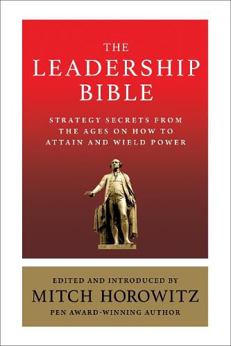 The Leadership Bible: Strategy Secrets From Across the Ages on How to Attain and Wield Power