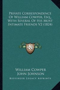 Cover image for Private Correspondence of William Cowper, Esq., with Several of His Most Intimate Friends V2 (1824)