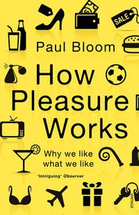 Cover image for How Pleasure Works: Why we like what we like