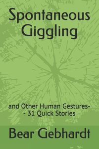 Cover image for Spontaneous Giggling: and Other Human Gestures-- 31 Quick Stories