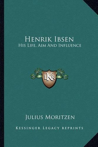 Cover image for Henrik Ibsen: His Life, Aim and Influence