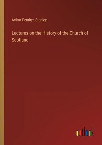 Lectures on the History of the Church of Scotland