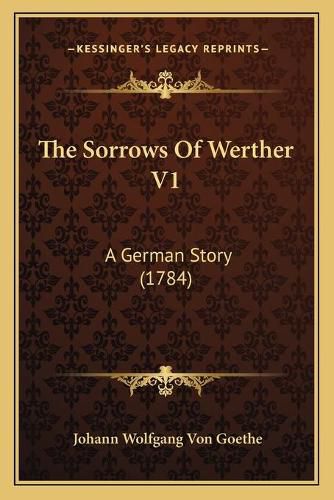 The Sorrows of Werther V1: A German Story (1784)