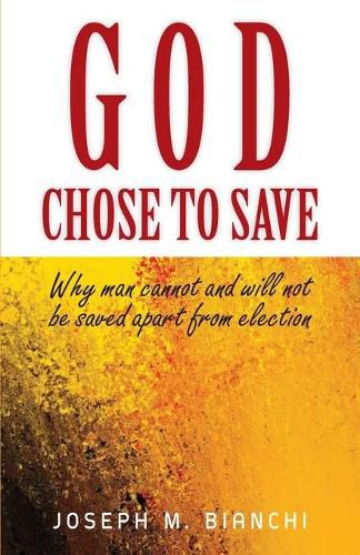 Cover image for God Chose to Save: Why Man Cannot and Will Not be Saved Apart from Election