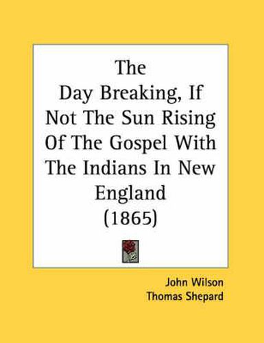 The Day Breaking, If Not the Sun Rising of the Gospel with the Indians in New England (1865)