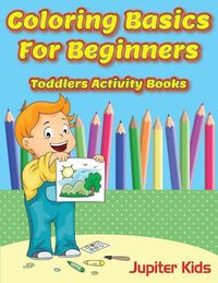 Cover image for Coloring Basics For Beginners: Toddlers Activity Books