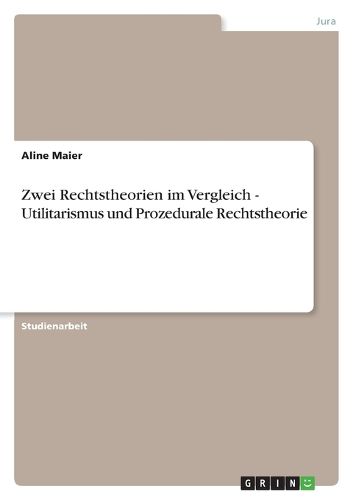 Cover image for Zwei Rechtstheorien im Vergleich - Utilitarismus und Prozedurale Rechtstheorie