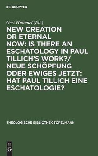 New Creation or Eternal Now: Is There an Eschatology in Paul Tillich's Work?: 3rd International Paul Tillich Symposium: Papers