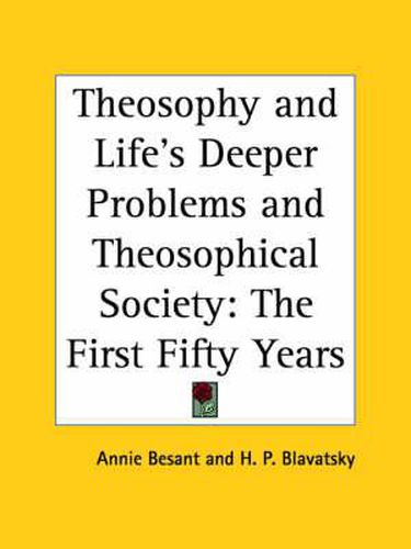 Cover image for Theosophy and Life's Deeper Problems & Theosophical Society: The First Fifty Years (1916)