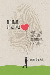 Cover image for The Heart of Science: Engineering Footprints, Fingerprints, & Imprints, published