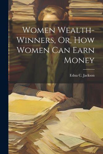 Cover image for Women Wealth-Winners, Or, How Women Can Earn Money