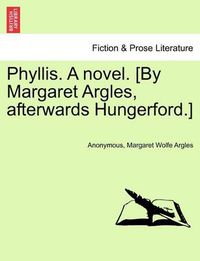 Cover image for Phyllis. a Novel. [By Margaret Argles, Afterwards Hungerford.]