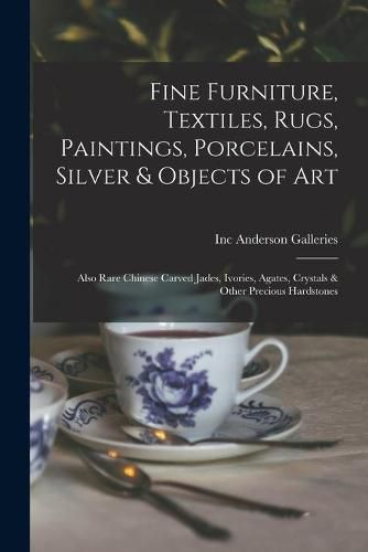 Fine Furniture, Textiles, Rugs, Paintings, Porcelains, Silver & Objects of Art: Also Rare Chinese Carved Jades, Ivories, Agates, Crystals & Other Precious Hardstones